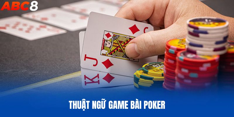 Thuật ngữ bài Poker là gì?